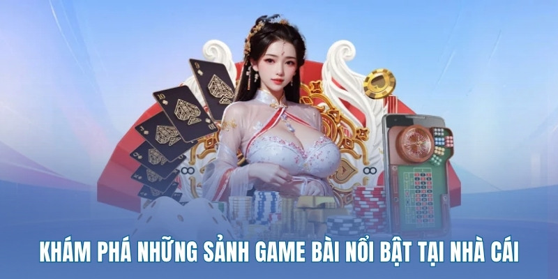 kham-pha-nhung-sanh-game-bai-noi-bat-tai-nha-cai