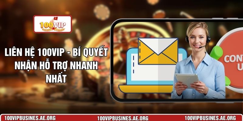 Liên Hệ 100VIP - Bí Quyết Nhận Hỗ Trợ Nhanh Nhất