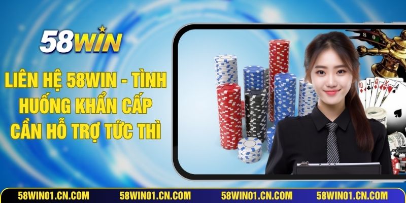 Liên Hệ 58WIN - Tình Huống Khẩn Cấp Cần Hỗ Trợ Tức Thì